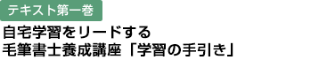テキスト第一巻 自宅学習をリードする毛筆書士養成講座「学習の手引き」