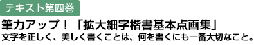 テキスト第四巻 筆力アップ！「拡大細字楷書基本点画集」文字を正しく、美しく書くことは、何を書くにも一番大切なこと。
