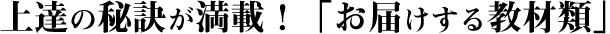 上達の秘訣が満載！「お届けする教材類」
