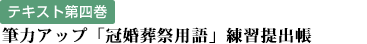 テキスト第四巻：筆力アップ「冠婚葬祭用語」練習提出帳