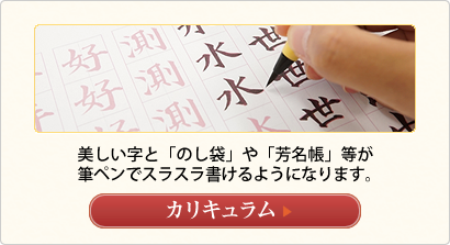 美しい字と「のし袋」や「芳名帳」等が
筆ペンでスラスラ書けるようになります。
カリキュラムへ