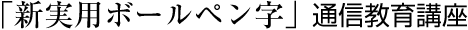 「新実用ボールペン字」通信教育講座